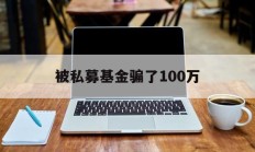 被私募基金骗了100万(一般私募基金能追回来多少)